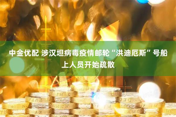 中金优配 涉汉坦病毒疫情邮轮“洪迪厄斯”号船上人员开始疏散